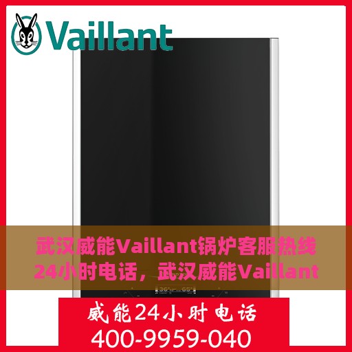 武汉威能Vaillant锅炉客服热线24小时电话，武汉威能Vaillant锅炉全天候客服热线电话服务保障