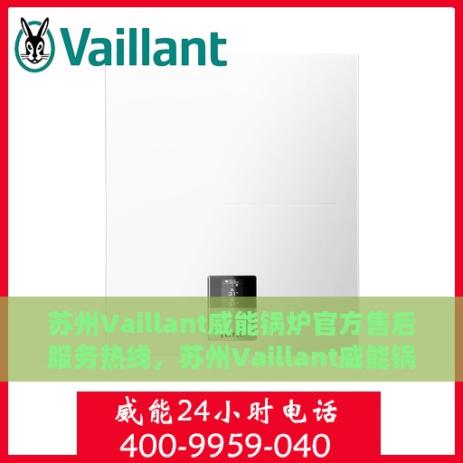 苏州Vaillant威能锅炉官方售后服务热线，苏州Vaillant威能锅炉售后服务热线，专业团队为您提供全方位支持
