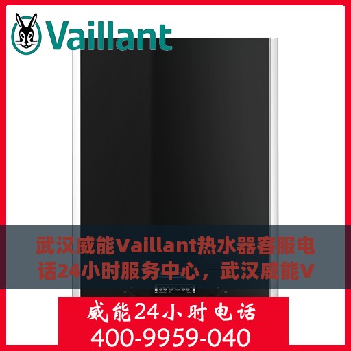 武汉威能Vaillant热水器客服电话24小时服务中心，武汉威能Vaillant热水器全天候客服热线，贴心服务，温暖不停歇