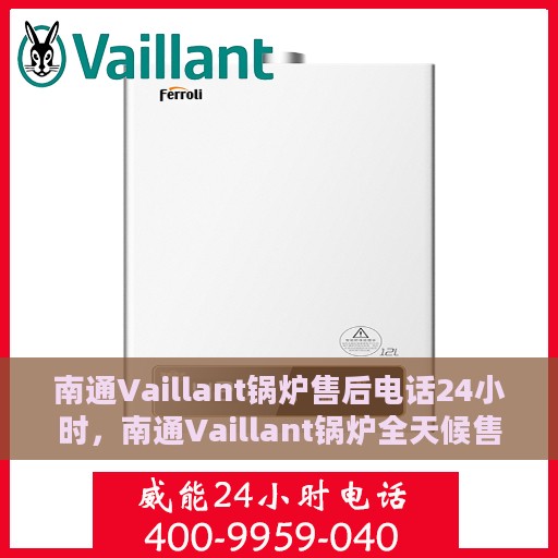 南通Vaillant锅炉售后电话24小时，南通Vaillant锅炉全天候售后电话服务热线