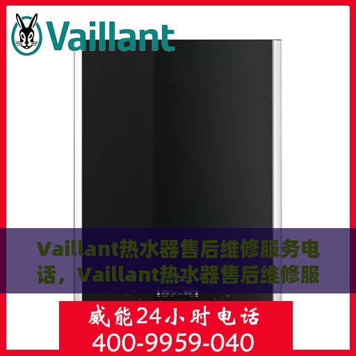Vaillant热水器售后维修服务电话，Vaillant热水器售后维修服务热线及专业维修团队支持