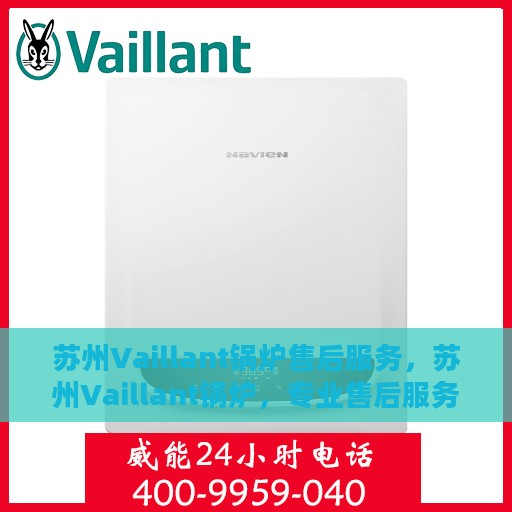 苏州Vaillant锅炉售后服务，苏州Vaillant锅炉，专业售后服务团队，为您的设备保驾护航