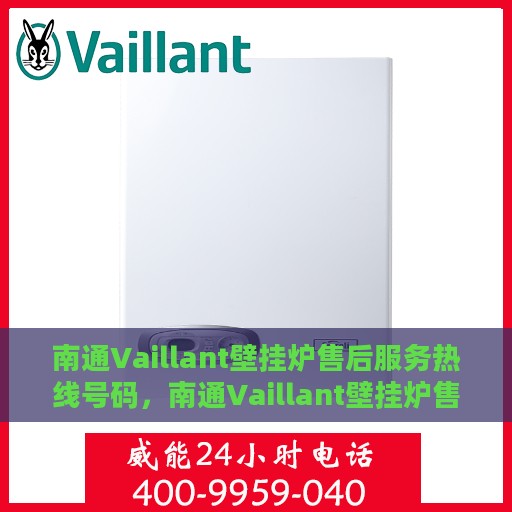 南通Vaillant壁挂炉售后服务热线号码，南通Vaillant壁挂炉售后服务热线详解，专业、快捷的维修支持体验