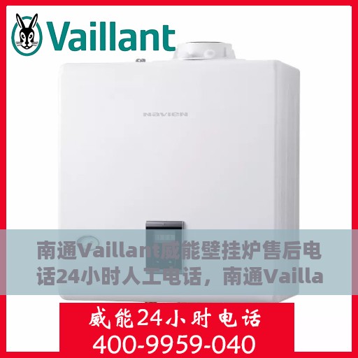 南通Vaillant威能壁挂炉售后电话24小时人工电话，南通Vaillant威能壁挂炉全天候售后热线服务保障，专业人工电话随时解答