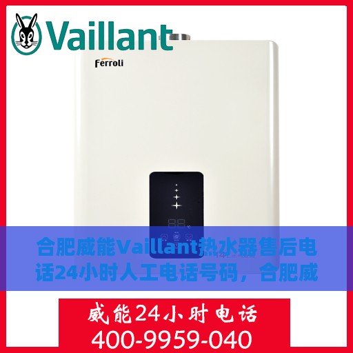 合肥威能Vaillant热水器售后电话24小时人工电话号码，合肥威能Vaillant热水器全天候售后热线电话支持服务保障