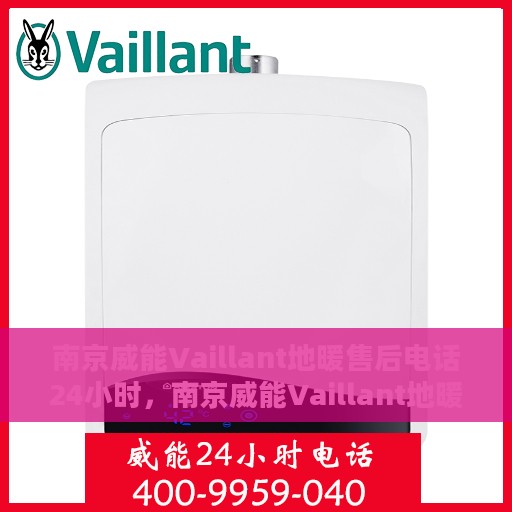 南京威能Vaillant地暖售后电话24小时，南京威能Vaillant地暖全天候售后电话服务支持