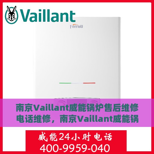 南京Vaillant威能锅炉售后维修电话维修，南京Vaillant威能锅炉售后专业维修团队——快速响应维修电话