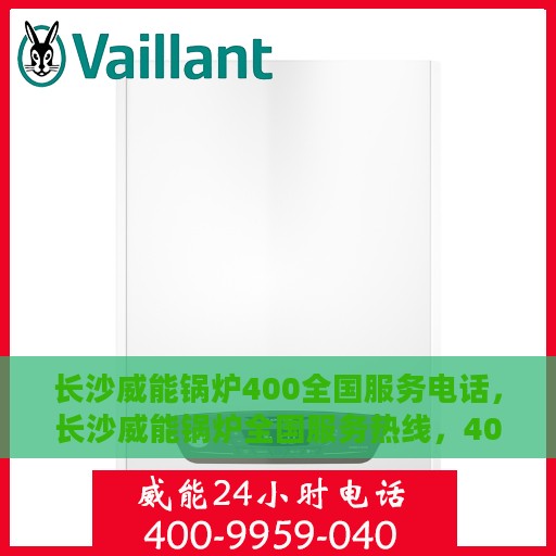 长沙威能锅炉400全国服务电话，长沙威能锅炉全国服务热线，400专业维修与售后支持