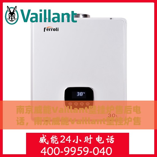 南京威能Vaillant壁挂炉售后电话，南京威能Vaillant壁挂炉售后服务热线及电话全攻略