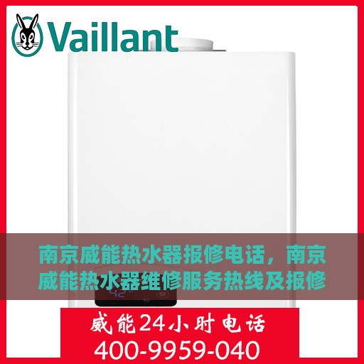 南京威能热水器报修电话，南京威能热水器维修服务热线及报修指南