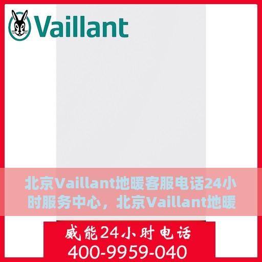 北京Vaillant地暖客服电话24小时服务中心，北京Vaillant地暖全天候客服热线，专业快速响应，暖心服务不打烊