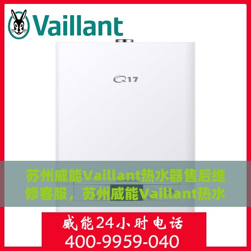 苏州威能Vaillant热水器售后维修客服，苏州威能Vaillant热水器售后维修服务热线与解决方案