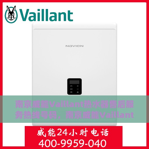 南京威能Vaillant热水器售后服务热线号码，南京威能Vaillant热水器售后服务热线详解，专业维修与快速响应的保障热线号码