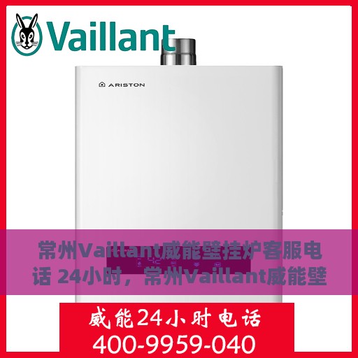 常州Vaillant威能壁挂炉客服电话 24小时，常州Vaillant威能壁挂炉全天候客服热线