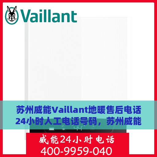 苏州威能Vaillant地暖售后电话24小时人工电话号码，苏州威能Vaillant地暖24小时售后热线电话及人工服务支持