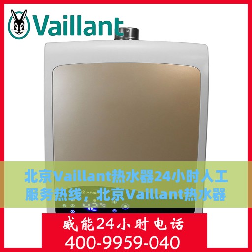 北京Vaillant热水器24小时人工服务热线，北京Vaillant热水器全天候人工服务热线，专业解决您的热水器问题