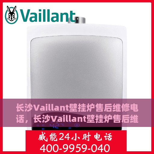 长沙Vaillant壁挂炉售后维修电话，长沙Vaillant壁挂炉售后维修服务热线