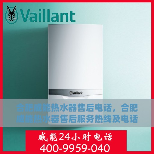 合肥威能热水器售后电话，合肥威能热水器售后服务热线及电话大全