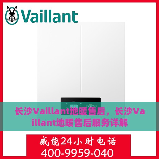 长沙Vaillant地暖售后，长沙Vaillant地暖售后服务详解