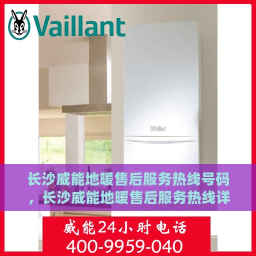 长沙威能地暖售后服务热线号码，长沙威能地暖售后服务热线详解，专业、快捷的维修与咨询支持