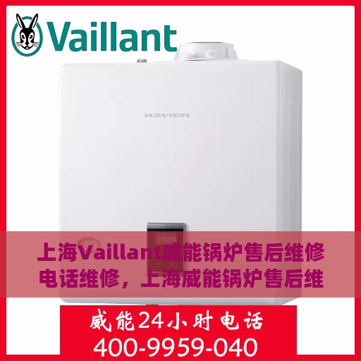 上海Vaillant威能锅炉售后维修电话维修，上海威能锅炉售后维修电话及专业维修服务